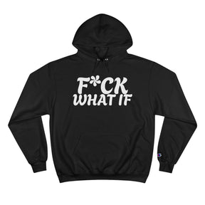 Fuck What If Hoodie - Champion